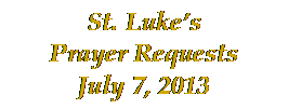 Text Box: St. Luke�s 
Prayer Requests
July 7, 2013

